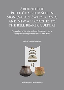 portada Around the Petit-Chasseur Site in Sion (Valais, Switzerland) and New Approaches to the Bell Beaker Culture: Proceedings of the International Conferenc (in English)