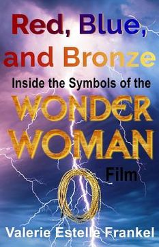 portada Red, Blue, and Bronze: Inside the Symbols of the Wonder Woman Film (en Inglés)