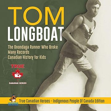 portada Tom Longboat - the Onondaga Runner who Broke Many Records | Canadian History for Kids | True Canadian Heroes - Indigenous People of Canada Edition (en Inglés)