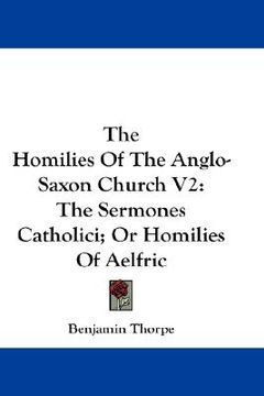 portada the homilies of the anglo-saxon church v2: the sermones catholici; or homilies of aelfric (en Inglés)