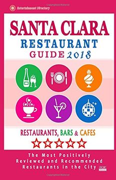 portada Santa Clara Restaurant Guide 2018: Best Rated Restaurants in Santa Clara, California - Restaurants, Bars and Cafes Recommended for Tourist, 2018 (en Inglés)