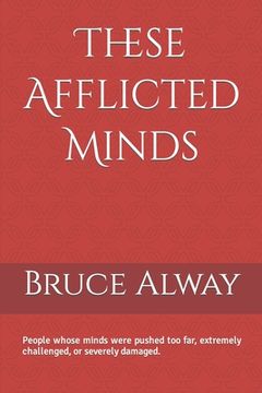 portada These Afflicted Minds: People whose minds were pushed too far, extremely challenged, or severely damaged. (in English)