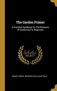 portada The Garden Primer: A Practical Handbook On The Elements Of Gardening For Beginners