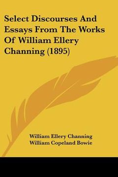 portada select discourses and essays from the works of william ellery channing (1895) (en Inglés)