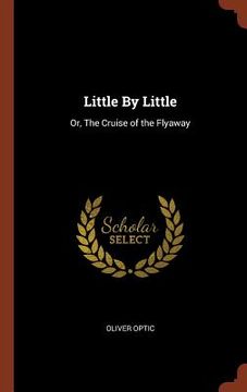 portada Little By Little: Or, The Cruise of the Flyaway (en Inglés)
