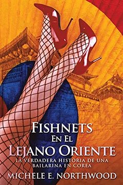 portada Fishnets - en el Lejano Oriente: La Verdadera Historia de una Bailarina en Corea (in Spanish)