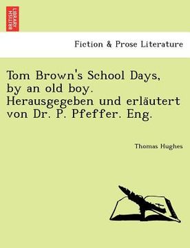 portada tom brown's school days, by an old boy. herausgegeben und erla utert von dr. p. pfeffer. eng. (en Inglés)