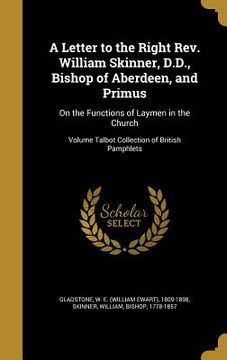 portada A Letter to the Right Rev. William Skinner, D.D., Bishop of Aberdeen, and Primus: On the Functions of Laymen in the Church; Volume Talbot Collection o (in English)