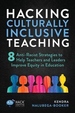 portada Hacking Culturally Inclusive Teaching: 8 anti-racist lessons that help teachers and leaders improve equity in education (en Inglés)
