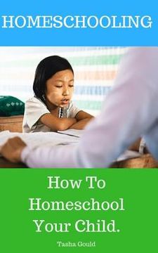 portada Homeschooling: How To Homeschool Your Child. (en Inglés)