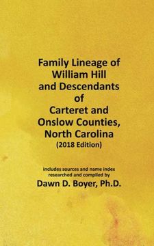 portada Family Lineage of William Hill and Descendants of Carteret and Onslow Counties, North Carolina: 2018 Edition; Includes Sources and Name Index (Genealogy Lineage Charts by Dawn Boyer, Ph. De ) (en Inglés)