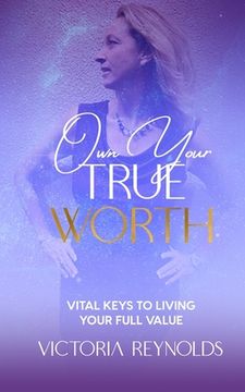 portada Own Your True Worth: Vital Keys to Living Your Full Value (en Inglés)