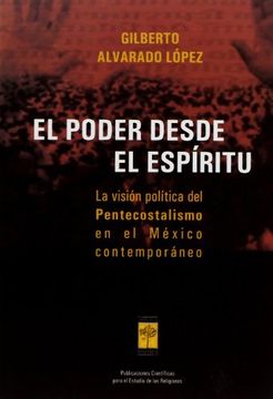 portada El poder desde el espíritu. La vision política del pentecostalismo en el México contemporáneo. (in Spanish)