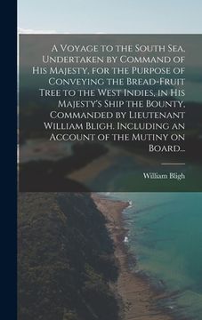 portada A Voyage to the South Sea, Undertaken by Command of His Majesty, for the Purpose of Conveying the Bread-fruit Tree to the West Indies, in His Majesty' (en Inglés)