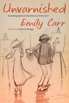 portada Unvarnished: Autobiographical Sketches by Emily Carr (en Inglés)