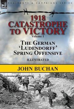 portada 1918-Catastrophe to Victory: Volume 1-The German 'Ludendorff' Spring Offensive (in English)