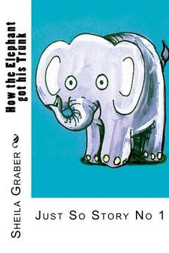 portada How the Elephant got his Trunk: Just So Story No 1 (just So Stories)