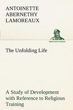 portada the unfolding life a study of development with reference to religious training (en Inglés)