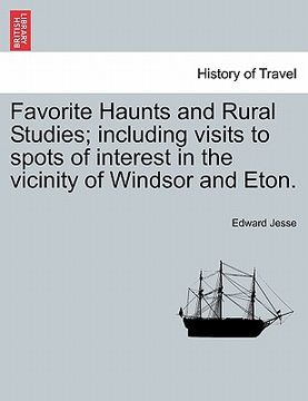 portada favorite haunts and rural studies; including visits to spots of interest in the vicinity of windsor and eton. (en Inglés)