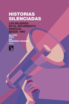 portada Historias Silenciadas: Las Mujeres en el Movimiento Sindical Desde 1960 (Investigación y Debate) (in Spanish)