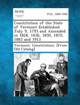 portada Constitution of the State of Vermont Established July 9, 1793 and Amended in 1828, 1836, 1850, 1870, 1883 and 1913