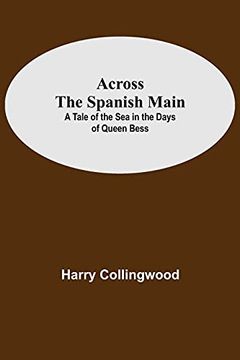portada Across the Spanish Main: A Tale of the sea in the Days of Queen Bess (en Inglés)