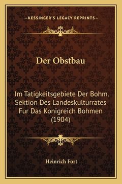 portada Der Obstbau: Im Tatigkeitsgebiete Der Bohm. Sektion Des Landeskulturrates Fur Das Konigreich Bohmen (1904) (en Alemán)