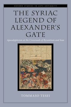 portada The Syriac Legend of Alexander's Gate: Apocalypticism at the Crossroads of Byzantium and Iran