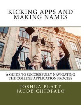 portada Kicking Apps and Making Names: A Guide to Successfully Navigating the College Application Process (en Inglés)