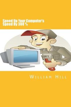 portada Speed Up Your Computer's Speed By 300%: Simple & Effective Ways To Boost Your Computer's Speed (en Inglés)