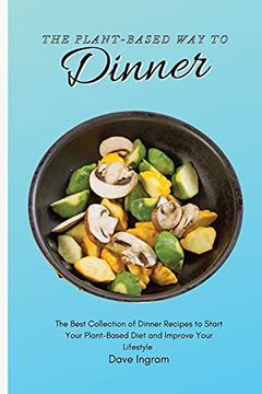 portada The Plant-Based way to Dinner: The Best Collection of Dinner Recipes to Start Your Plant-Based Diet and Improve Your Lifestyle (en Inglés)