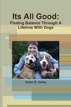 portada Its All Good: Finding Balance Through A Lifetime With Dogs (en Inglés)