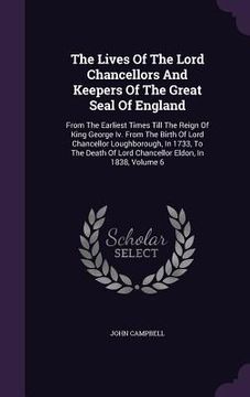 portada The Lives Of The Lord Chancellors And Keepers Of The Great Seal Of England: From The Earliest Times Till The Reign Of King George Iv. From The Birth O