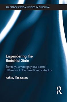 portada Engendering the Buddhist State: Territory, Sovereignty and Sexual Difference in the Inventions of Angkor (Routledge Critical Studies in Buddhism)