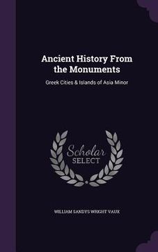 portada Ancient History From the Monuments: Greek Cities & Islands of Asia Minor (en Inglés)