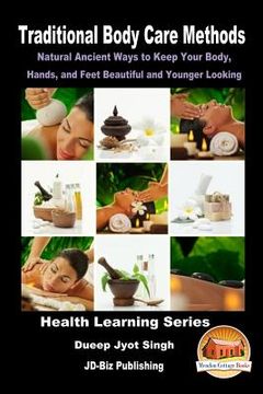 portada Traditional Body Care Methods - Natural Ancient Ways to Keep Your Body, Hands, and Feet Beautiful and Younger Looking (en Inglés)