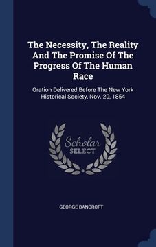 portada The Necessity, The Reality And The Promise Of The Progress Of The Human Race: Oration Delivered Before The New York Historical Society, Nov. 20, 1854 (en Inglés)