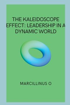 portada The Kaleidoscope Effect: Leadership in a Dynamic World (en Inglés)