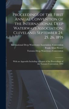 portada Proceedings of the First Annual Convention of the International Deep Waterways Association, Cleveland, September 24, 25, 26, 1895 [microform]: With an