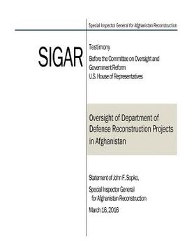 portada Oversight of Department of Defense Reconstruction Projects in Afghanistan: Statement of John F. Sopko, Special Inspector General for Afghanistan Recon