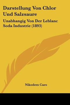 portada Darstellung Von Chlor Und Salzsaure: Unabhangig Von Der Leblanc Soda Industrie (1893) (en Alemán)