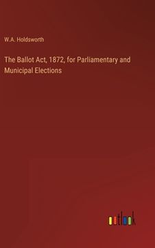 portada The Ballot Act, 1872, for Parliamentary and Municipal Elections (in English)