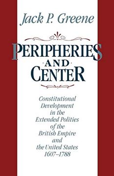 portada Peripheries and Center: Constitutional Development in the Extended Polities of the British Empire and the United States 1607-1788 (in English)