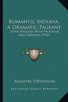 portada romantic indiana, a dramatic pageant: seven episodes with prologue and tableaux (1916)