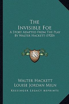 portada the invisible foe: a story adapted from the play by walter hackett (1920) (en Inglés)