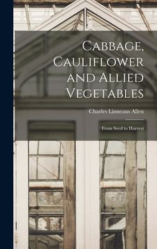 portada Cabbage, Cauliflower and Allied Vegetables: From Seed to Harvest (en Inglés)