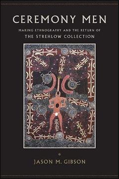 portada Ceremony Men: Making Ethnography and the Return of the Strehlow Collection (Suny Series, Tribal Worlds: Critical Studies in American Indian Nation Building) (in English)