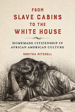 portada From Slave Cabins to the White House: Homemade Citizenship in African American Culture (New Black Studies Series) (en Inglés)