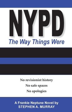 portada NYPD: The Way Things Were: No revisionist history. No safe spaces. No apologies. (en Inglés)