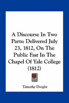 portada a discourse in two parts: delivered july 23, 1812, on the public fast in the chapel of yale college (1812)